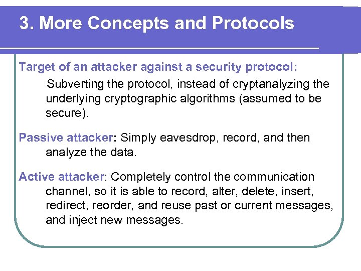 3. More Concepts and Protocols Target of an attacker against a security protocol: Subverting