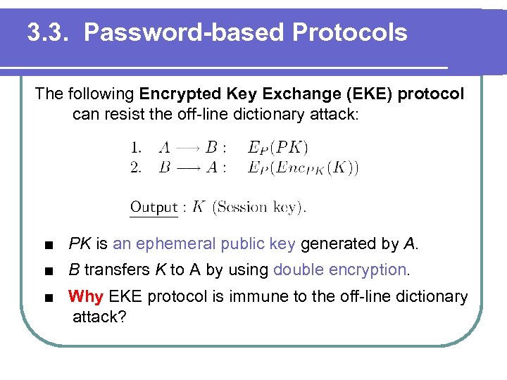 3. 3. Password-based Protocols The following Encrypted Key Exchange (EKE) protocol can resist the