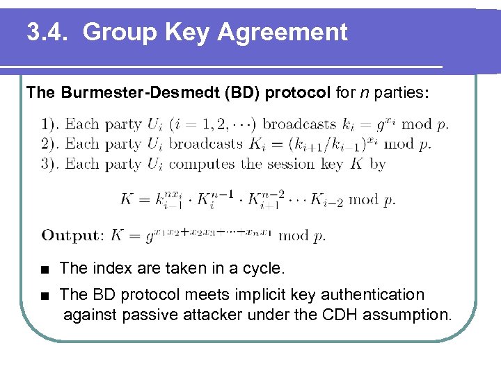 3. 4. Group Key Agreement The Burmester-Desmedt (BD) protocol for n parties: ■ The