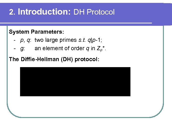 2. Introduction: DH Protocol System Parameters: - p, q: two large primes s. t.
