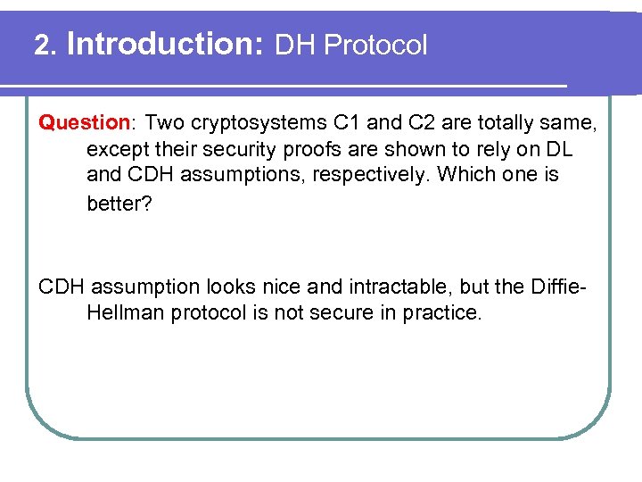 2. Introduction: DH Protocol Question: Two cryptosystems C 1 and C 2 are totally