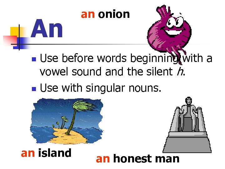 An an onion Use before words beginning with a vowel sound and the silent