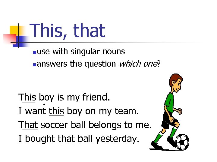 This, that use with singular nouns nanswers the question which one? n This boy