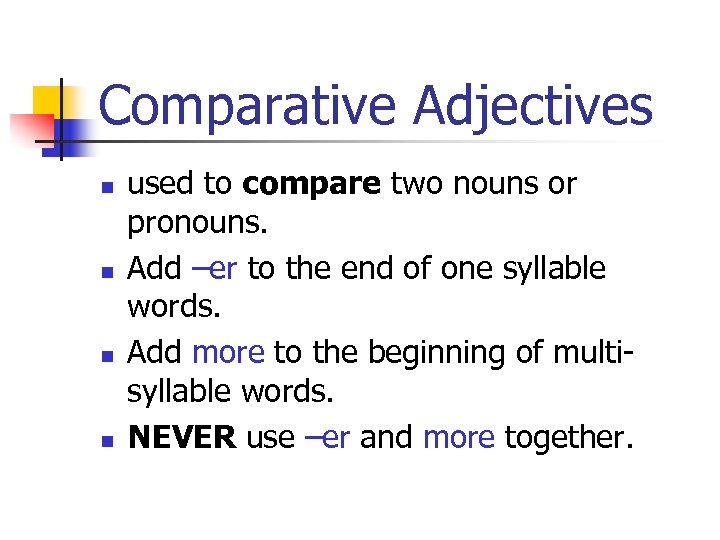 Comparative Adjectives n n used to compare two nouns or pronouns. Add –er to