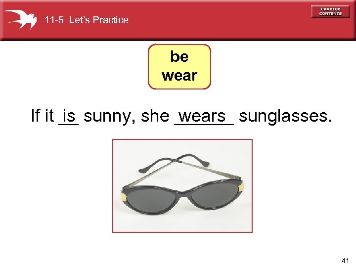 11 -5 Let’s Practice be wear If it __ sunny, she ______ sunglasses. is