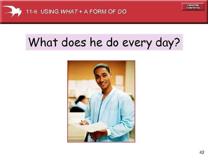 11 -6 USING WHAT + A FORM OF DO What does he do every