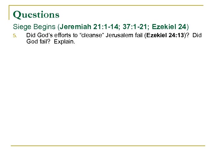 Questions Siege Begins (Jeremiah 21: 1 -14; 37: 1 -21; Ezekiel 24) 5. Did
