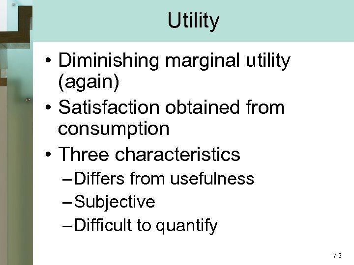 Utility • Diminishing marginal utility (again) • Satisfaction obtained from consumption • Three characteristics