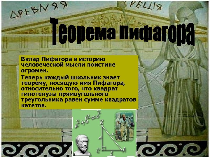 o Вклад Пифагора в историю человеческой мысли поистине огромен. Теперь каждый школьник знает теорему,
