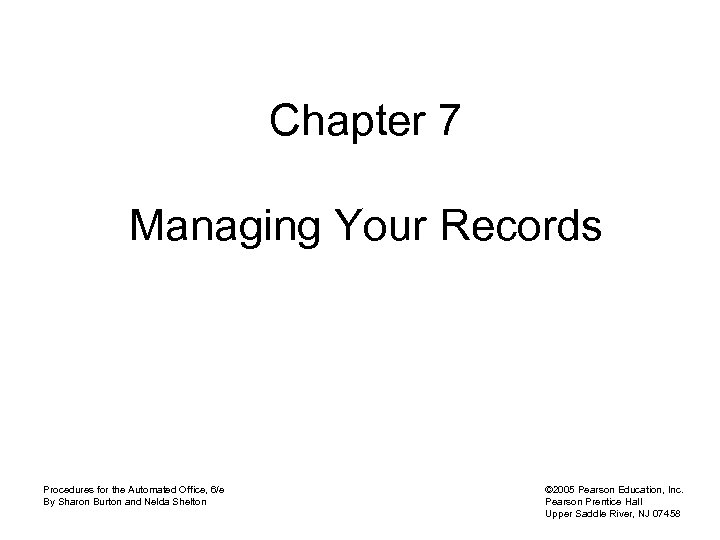 Chapter 7 Managing Your Records Procedures for the Automated Office, 6/e By Sharon Burton