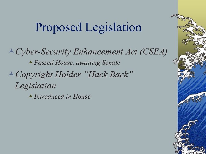 Proposed Legislation ©Cyber-Security Enhancement Act (CSEA) ©Passed House, awaiting Senate ©Copyright Holder “Hack Back”
