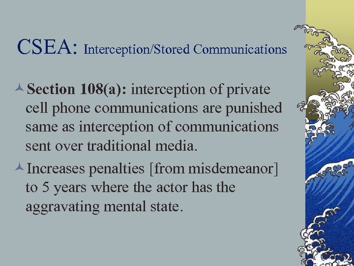 CSEA: Interception/Stored Communications ©Section 108(a): interception of private cell phone communications are punished same