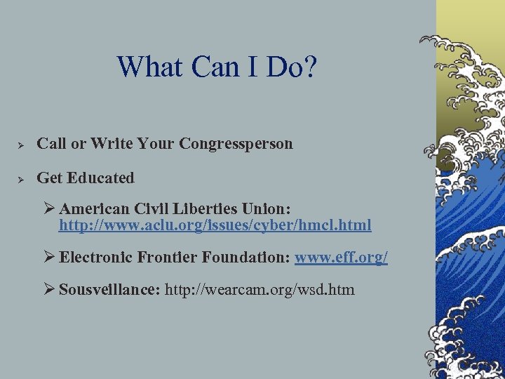 What Can I Do? Ø Call or Write Your Congressperson Ø Get Educated Ø