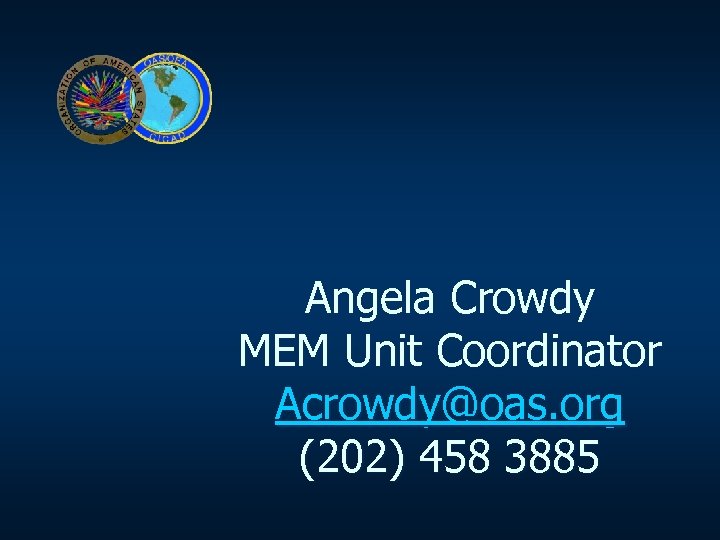 Angela Crowdy MEM Unit Coordinator Acrowdy@oas. org (202) 458 3885 