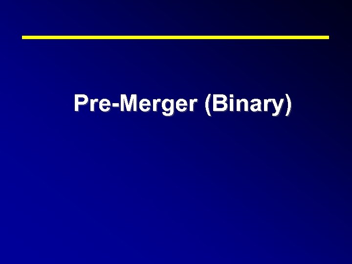 Pre-Merger (Binary) 