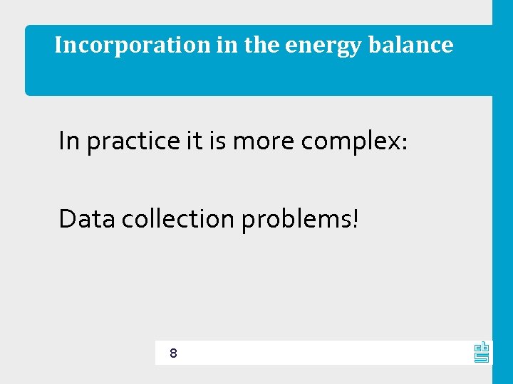 Incorporation in the energy balance In practice it is more complex: Data collection problems!