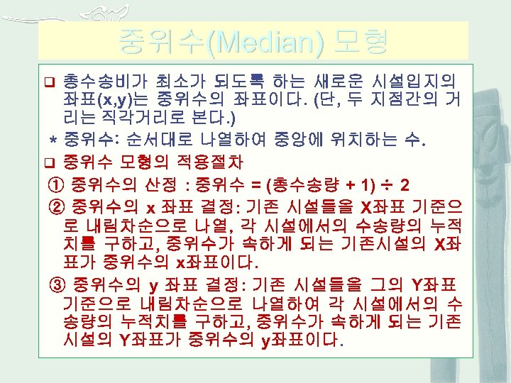 중위수(Median) 모형 총수송비가 최소가 되도록 하는 새로운 시설입지의 좌표(x, y)는 중위수의 좌표이다. (단, 두
