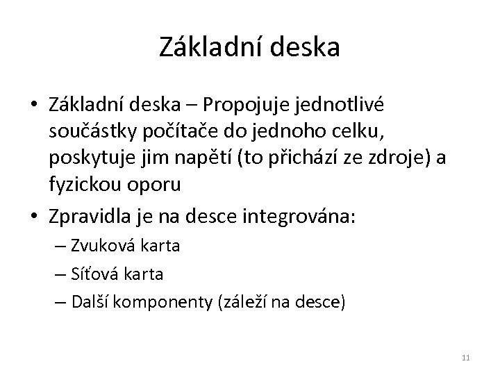 Základní deska • Základní deska – Propojuje jednotlivé součástky počítače do jednoho celku, poskytuje