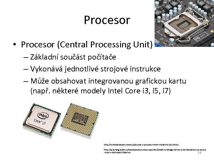 Procesor • Procesor (Central Processing Unit) – Základní součást počítače – Vykonává jednotlivé strojové