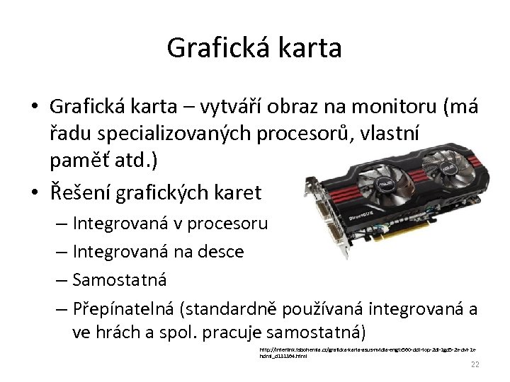 Grafická karta • Grafická karta – vytváří obraz na monitoru (má řadu specializovaných procesorů,