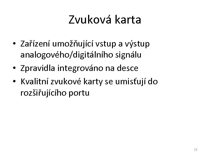 Zvuková karta • Zařízení umožňující vstup a výstup analogového/digitálního signálu • Zpravidla integrováno na