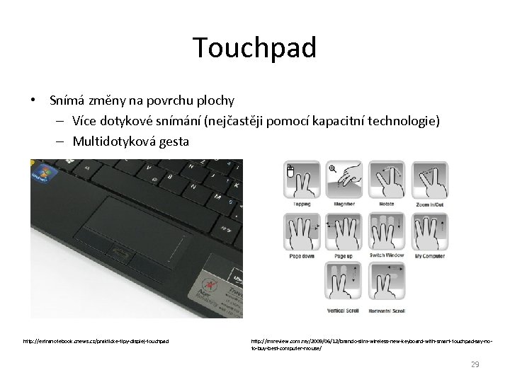 Touchpad • Snímá změny na povrchu plochy – Více dotykové snímání (nejčastěji pomocí kapacitní