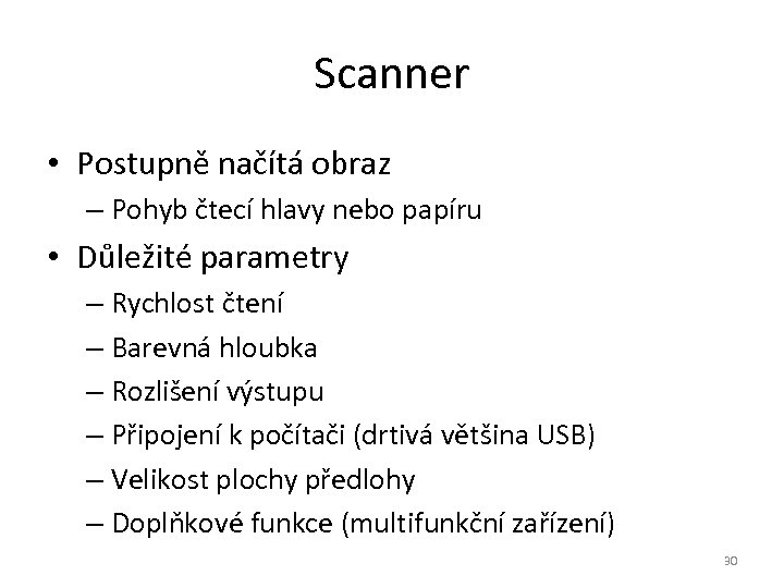Scanner • Postupně načítá obraz – Pohyb čtecí hlavy nebo papíru • Důležité parametry