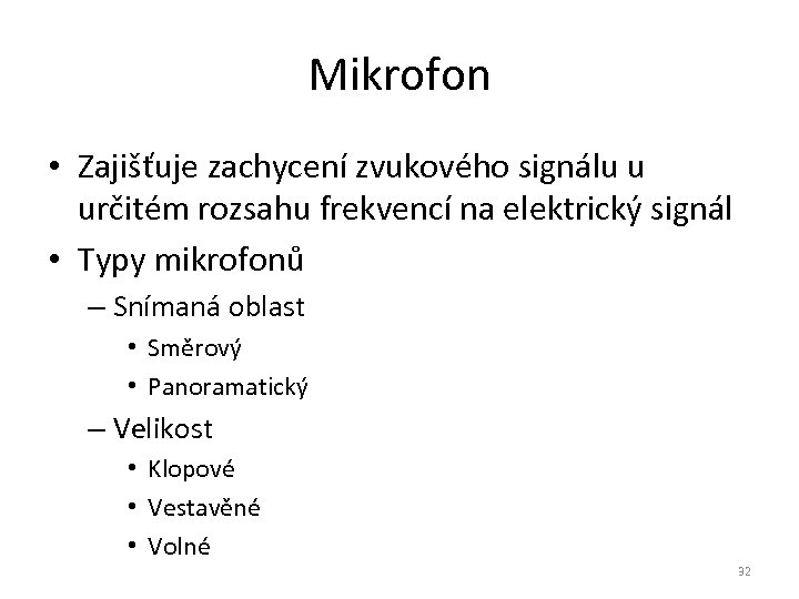 Mikrofon • Zajišťuje zachycení zvukového signálu u určitém rozsahu frekvencí na elektrický signál •