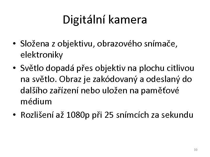 Digitální kamera • Složena z objektivu, obrazového snímače, elektroniky • Světlo dopadá přes objektiv