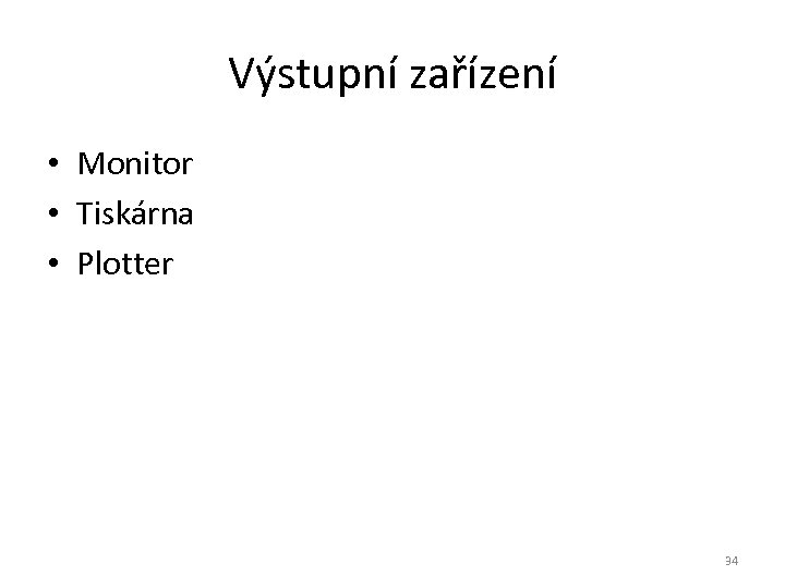 Výstupní zařízení • Monitor • Tiskárna • Plotter 34 