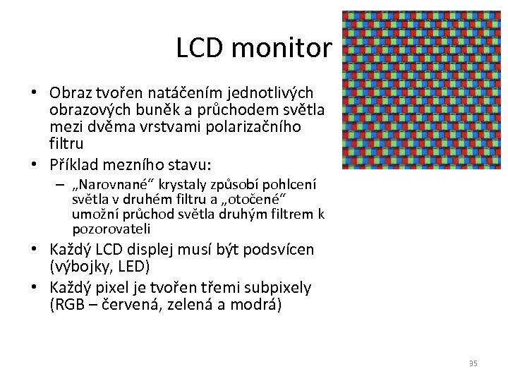 LCD monitor • Obraz tvořen natáčením jednotlivých obrazových buněk a průchodem světla mezi dvěma