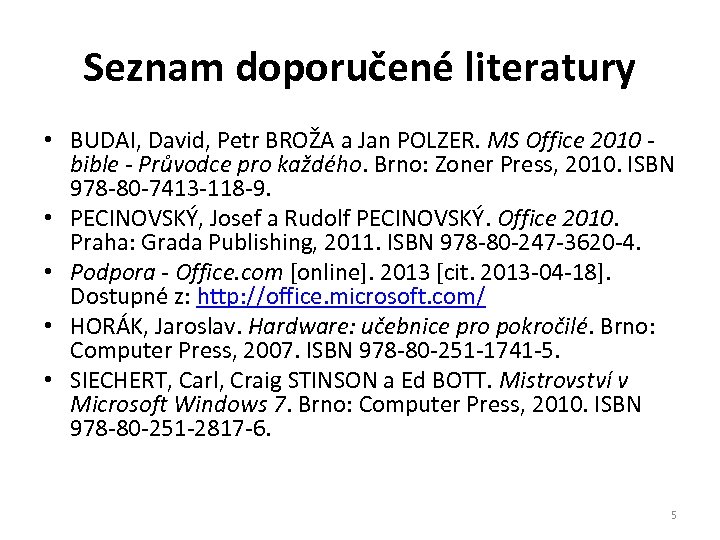 Seznam doporučené literatury • BUDAI, David, Petr BROŽA a Jan POLZER. MS Office 2010