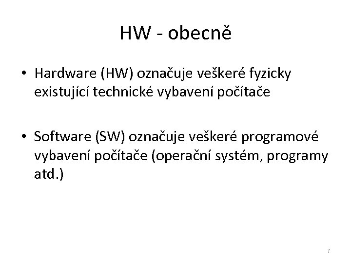 HW - obecně • Hardware (HW) označuje veškeré fyzicky existující technické vybavení počítače •