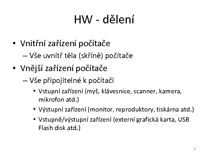 HW - dělení • Vnitřní zařízení počítače – Vše uvnitř těla (skříně) počítače •