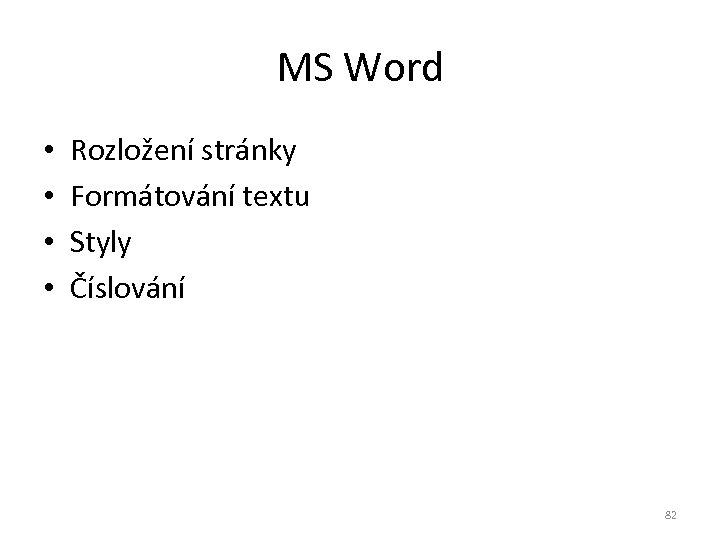 MS Word • • Rozložení stránky Formátování textu Styly Číslování 82 