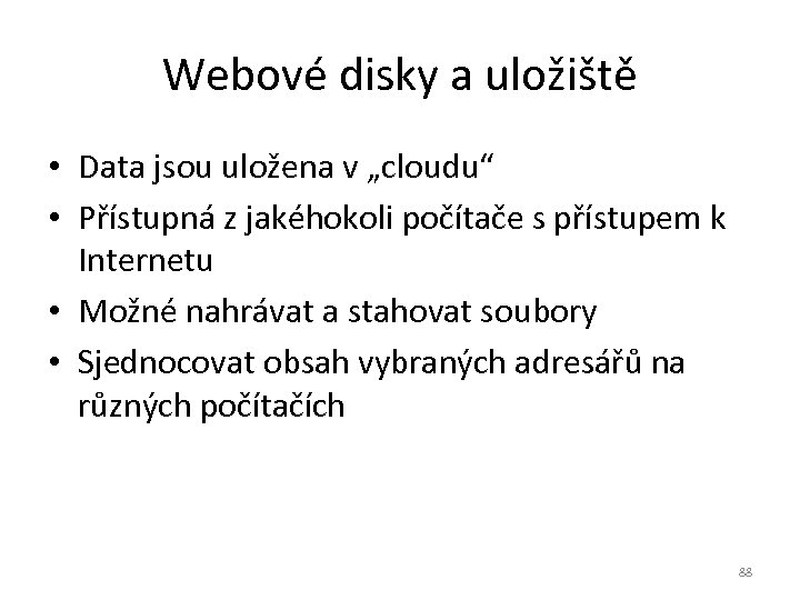 Webové disky a uložiště • Data jsou uložena v „cloudu“ • Přístupná z jakéhokoli