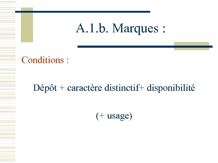 A. 1. b. Marques : Conditions : Dépôt + caractère distinctif+ disponibilité (+ usage)