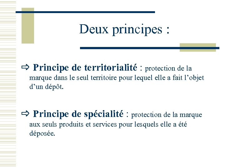 Deux principes : Principe de territorialité : protection de la marque dans le seul