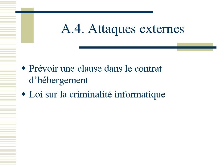 A. 4. Attaques externes w Prévoir une clause dans le contrat d’hébergement w Loi