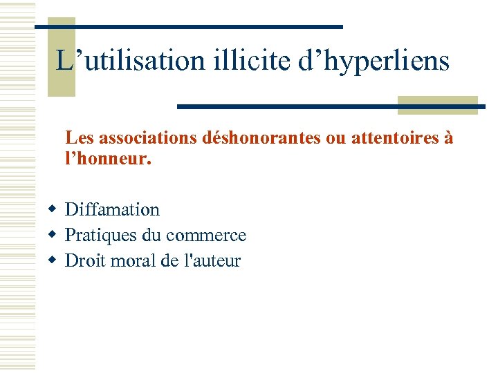 L’utilisation illicite d’hyperliens Les associations déshonorantes ou attentoires à l’honneur. w Diffamation w Pratiques