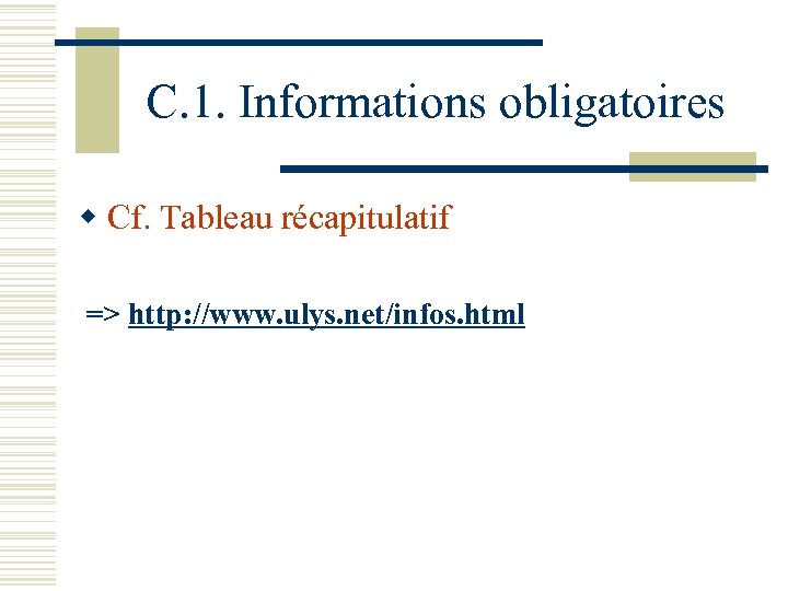 C. 1. Informations obligatoires w Cf. Tableau récapitulatif => http: //www. ulys. net/infos. html