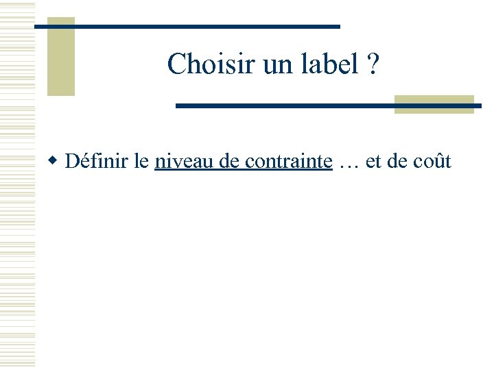 Choisir un label ? w Définir le niveau de contrainte … et de coût