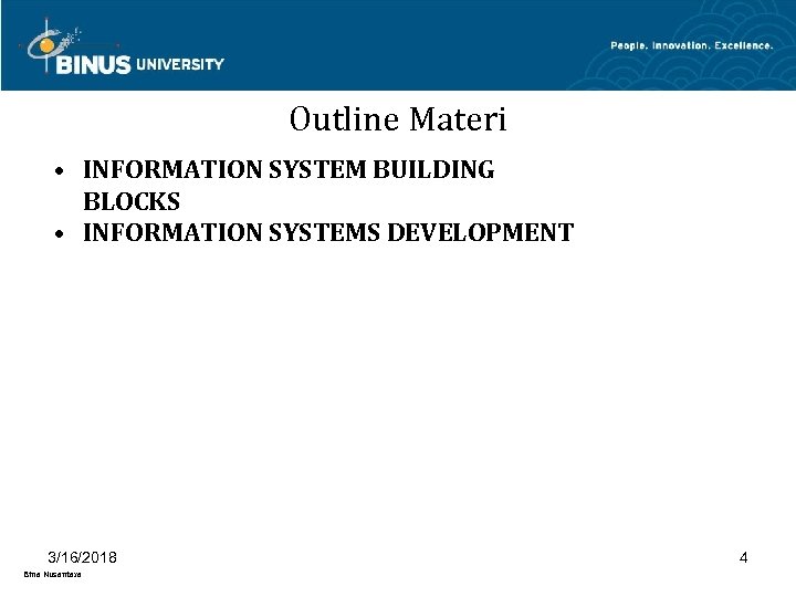 Outline Materi • INFORMATION SYSTEM BUILDING BLOCKS • INFORMATION SYSTEMS DEVELOPMENT 3/16/2018 Bina Nusantara