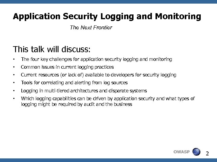 Application Security Logging and Monitoring The Next Frontier This talk will discuss: • The