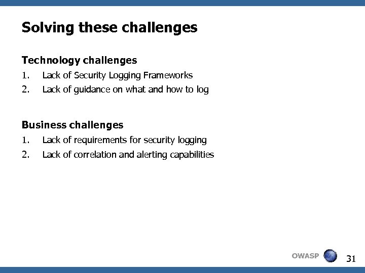 Solving these challenges Technology challenges 1. Lack of Security Logging Frameworks 2. Lack of