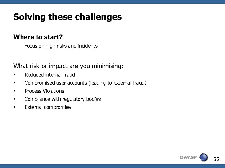 Solving these challenges Where to start? Focus on high risks and incidents What risk