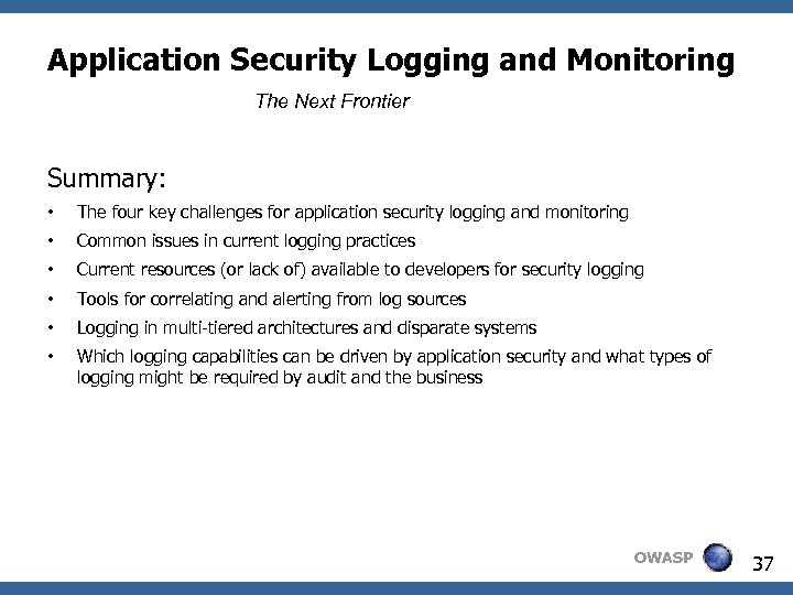 Application Security Logging and Monitoring The Next Frontier Summary: • The four key challenges