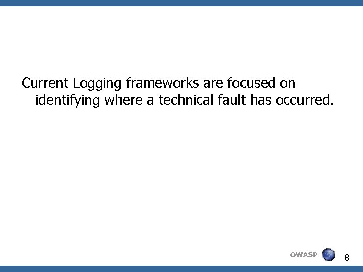 Current Logging frameworks are focused on identifying where a technical fault has occurred. OWASP