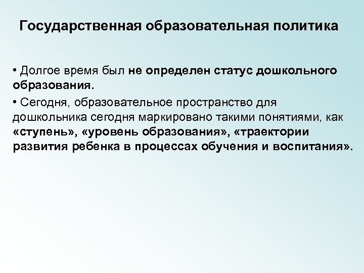 Государственная образовательная политика • Долгое время был не определен статус дошкольного образования. • Сегодня,