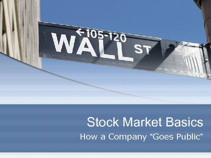 Stock Market Basics How a Company “Goes Public” 